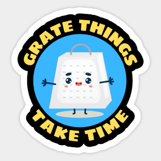 Grate Things Take Time | Cute Grater Pun Sticker